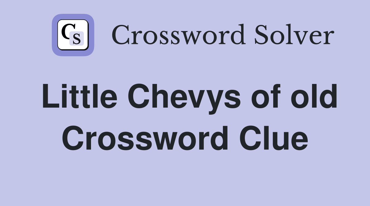 Little Chevys of old Crossword Clue