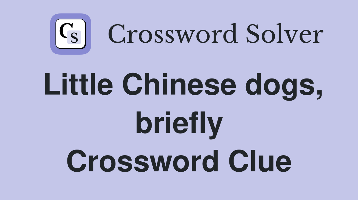 Little Chinese dogs, briefly Crossword Clue