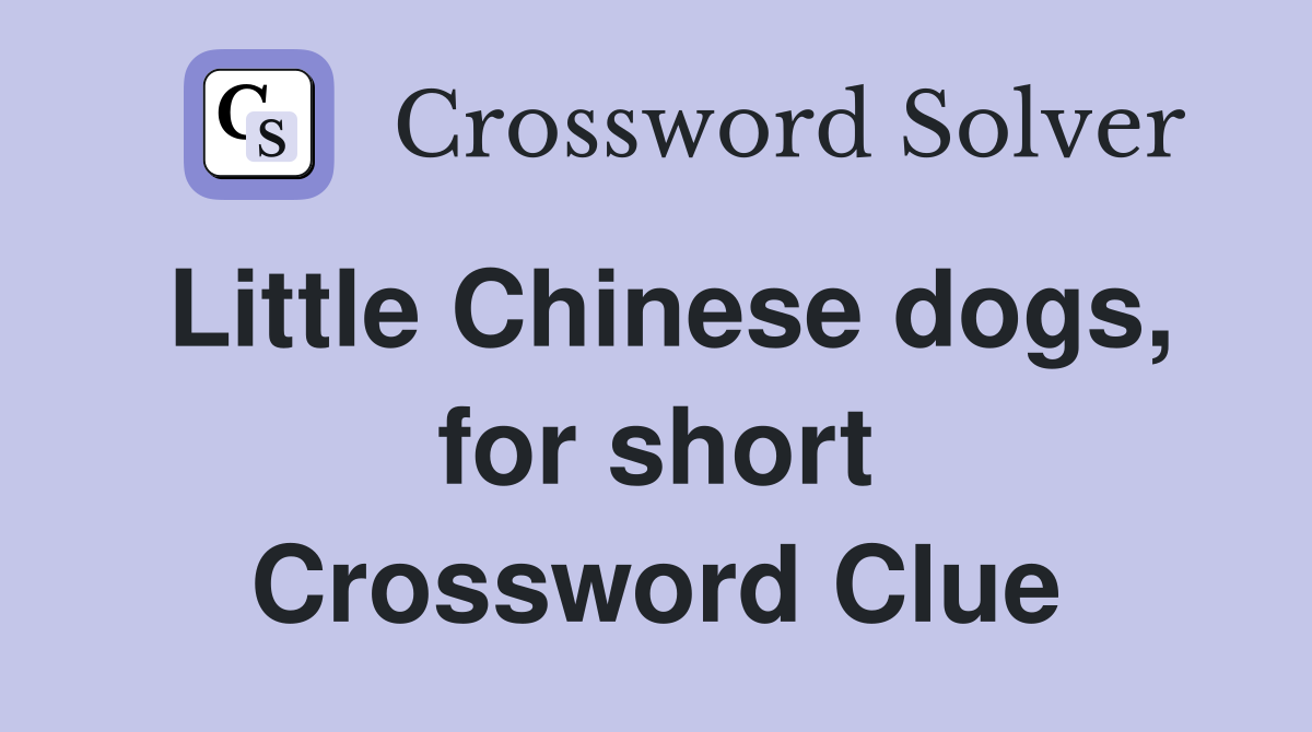Little Chinese dogs, for short Crossword Clue