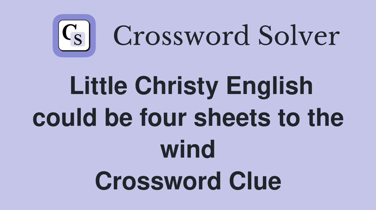Little Christy English could be four sheets to the wind Crossword Clue