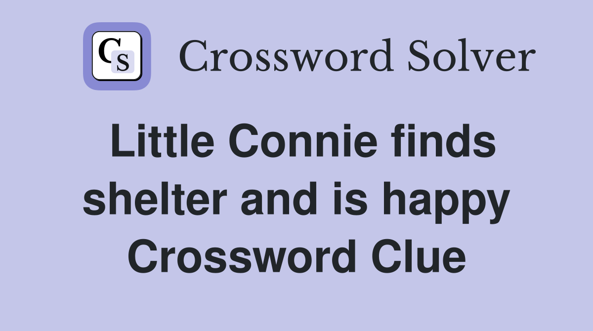 Little Connie finds shelter and is happy Crossword Clue