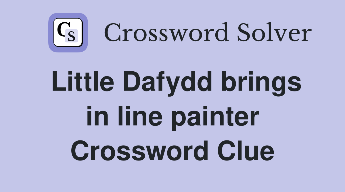 Little Dafydd brings in line painter Crossword Clue