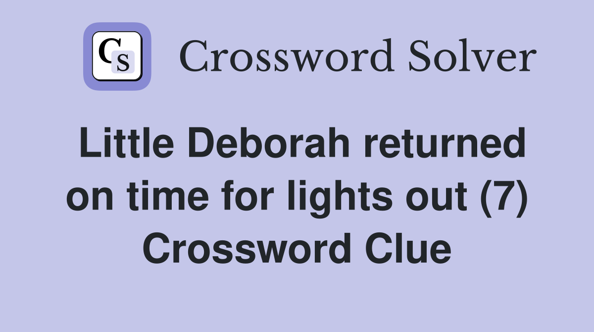 Little Deborah returned on time for lights out (7) Crossword Clue