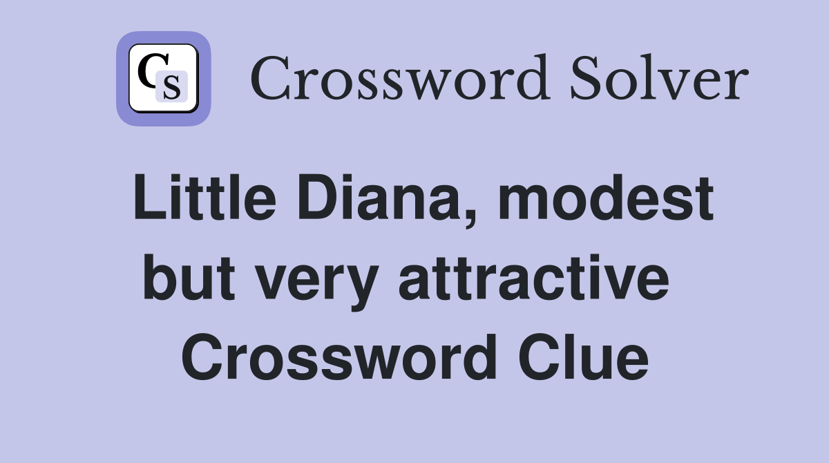 Little Diana, modest but very attractive  Crossword Clue