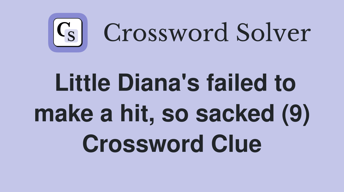 Little Diana's failed to make a hit, so sacked (9) Crossword Clue