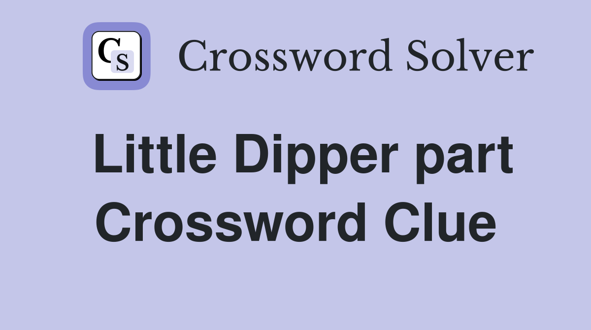 Little Dipper part Crossword Clue
