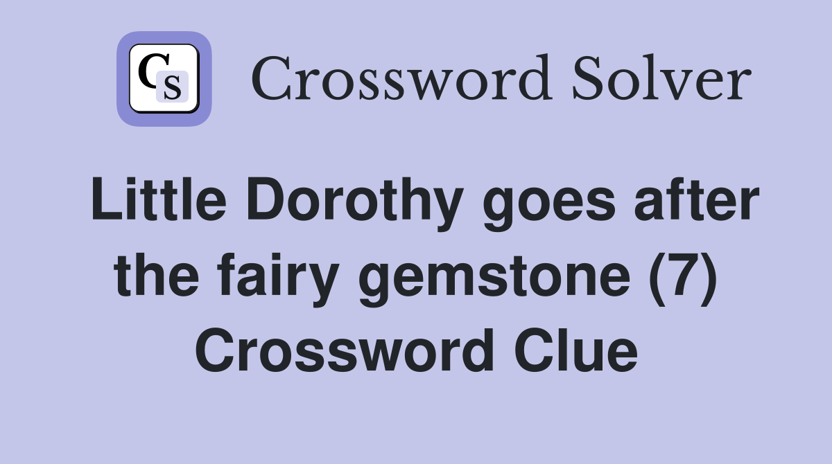 Little Dorothy goes after the fairy gemstone (7) Crossword Clue