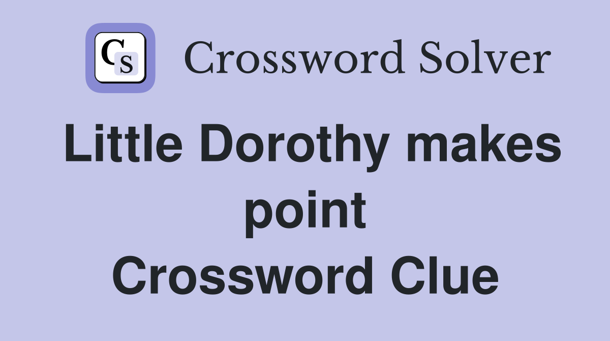 Little Dorothy makes point Crossword Clue