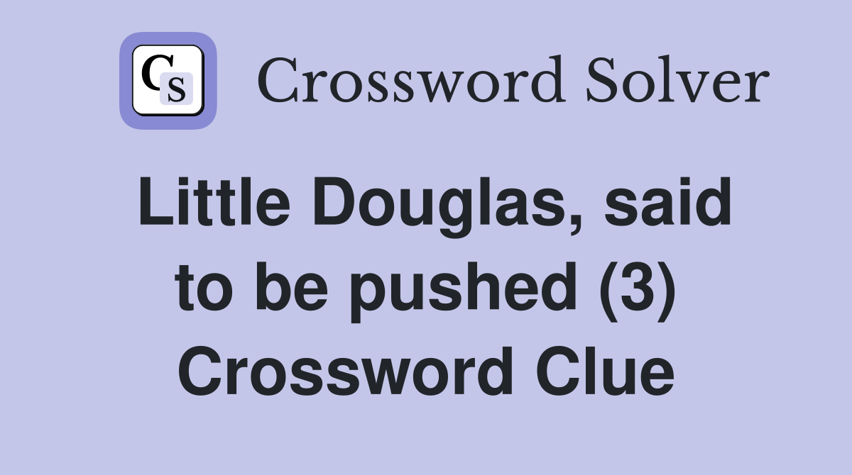 Little Douglas, said to be pushed (3) Crossword Clue