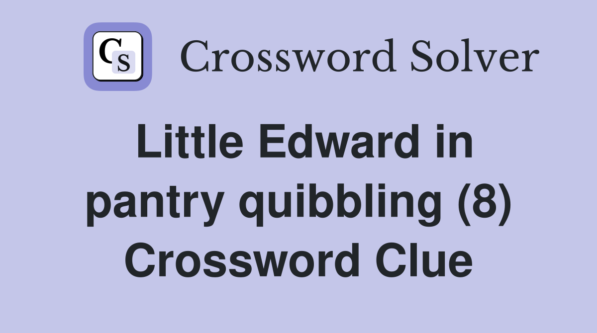 Little Edward in pantry quibbling (8) Crossword Clue