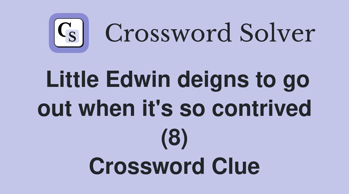 Little Edwin deigns to go out when it's so contrived (8) Crossword Clue