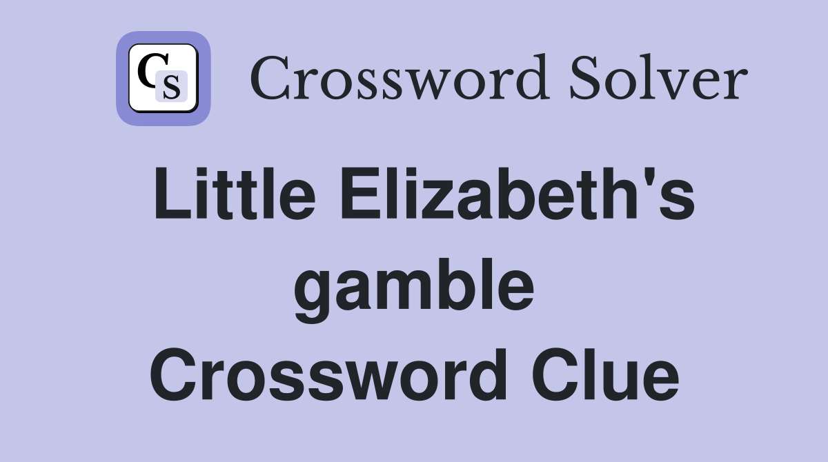 Little Elizabeth's gamble Crossword Clue