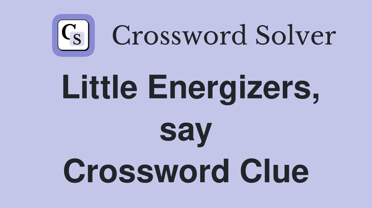 Little Energizers, say Crossword Clue