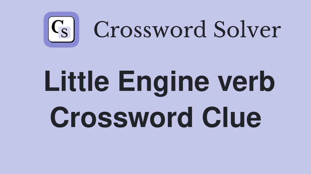 Little Engine verb Crossword Clue