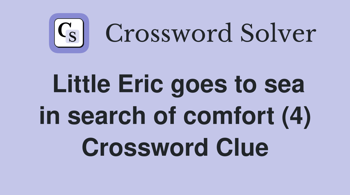 Little Eric goes to sea in search of comfort (4) Crossword Clue