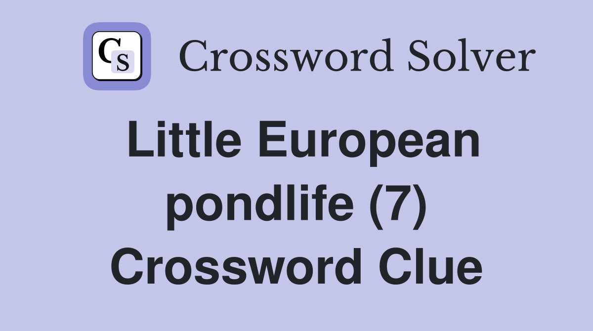 Little European pondlife (7) Crossword Clue
