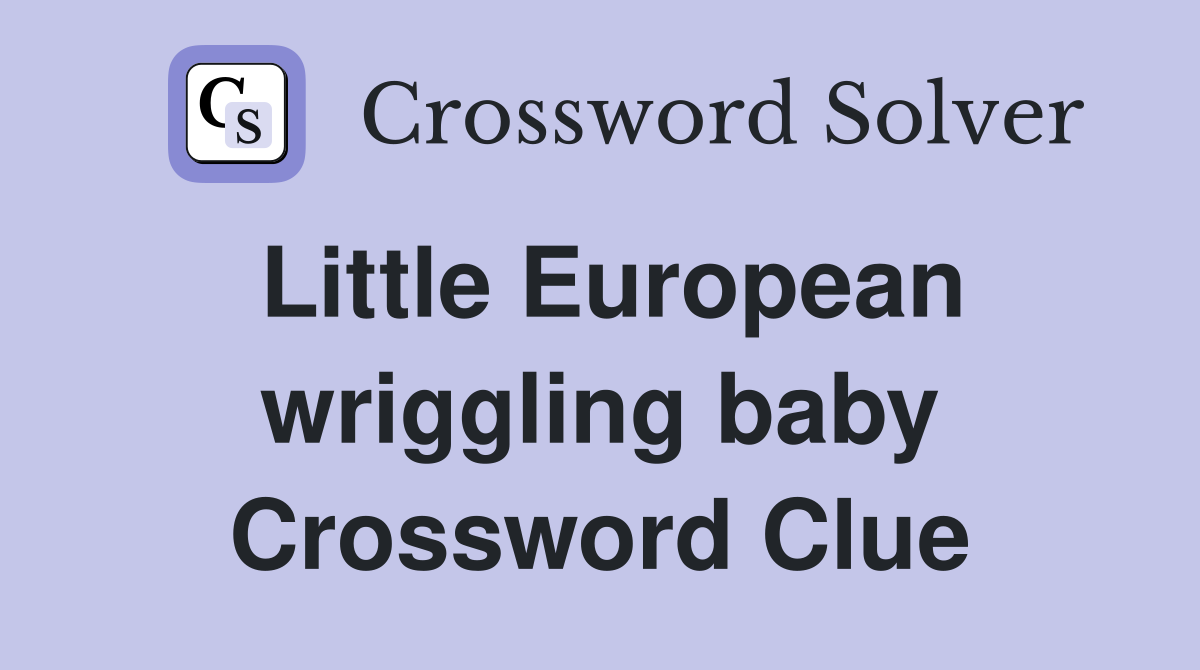 Little European wriggling baby Crossword Clue