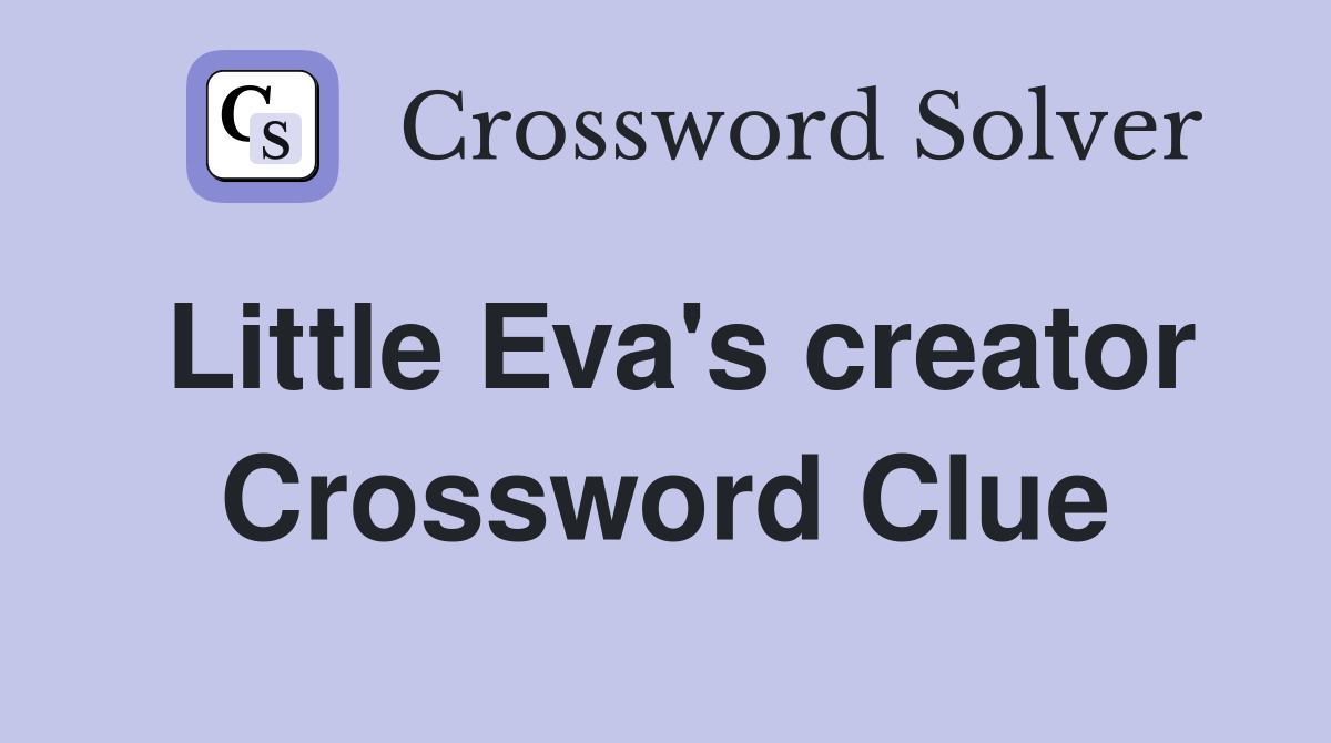 Little Eva's creator Crossword Clue