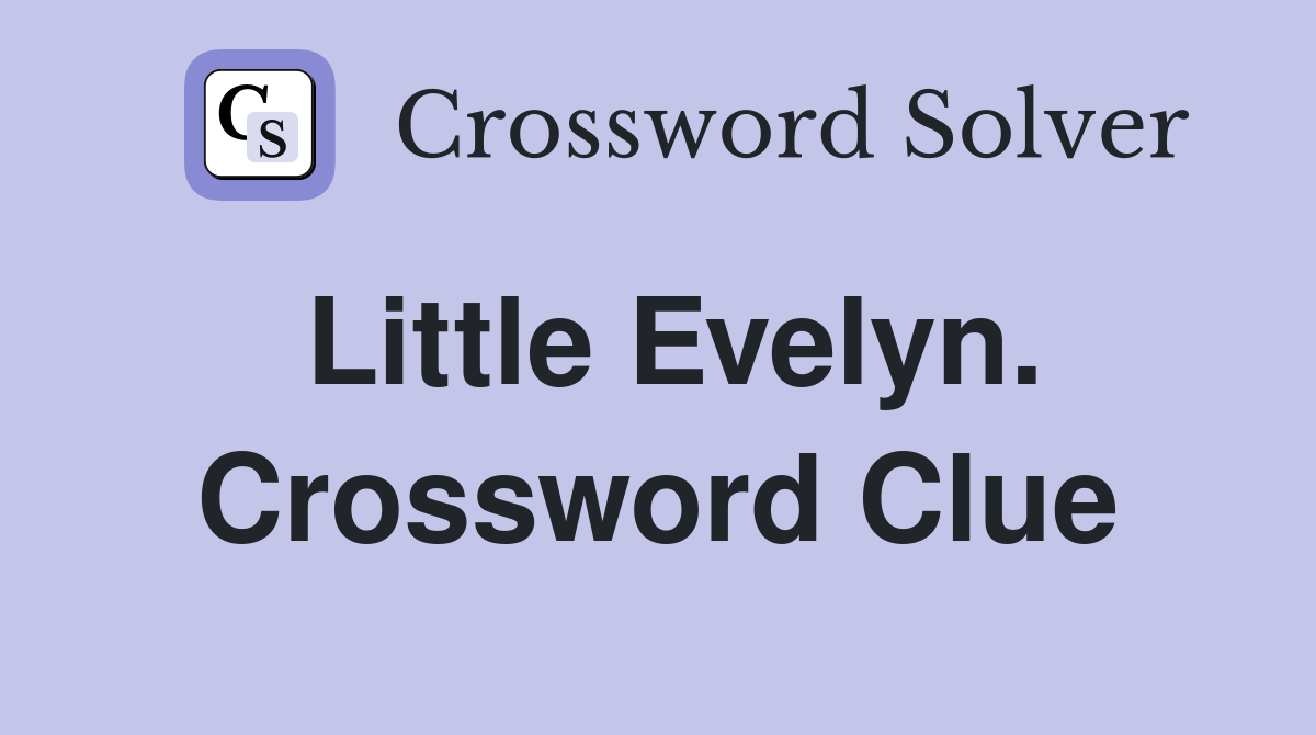 Little Evelyn. Crossword Clue