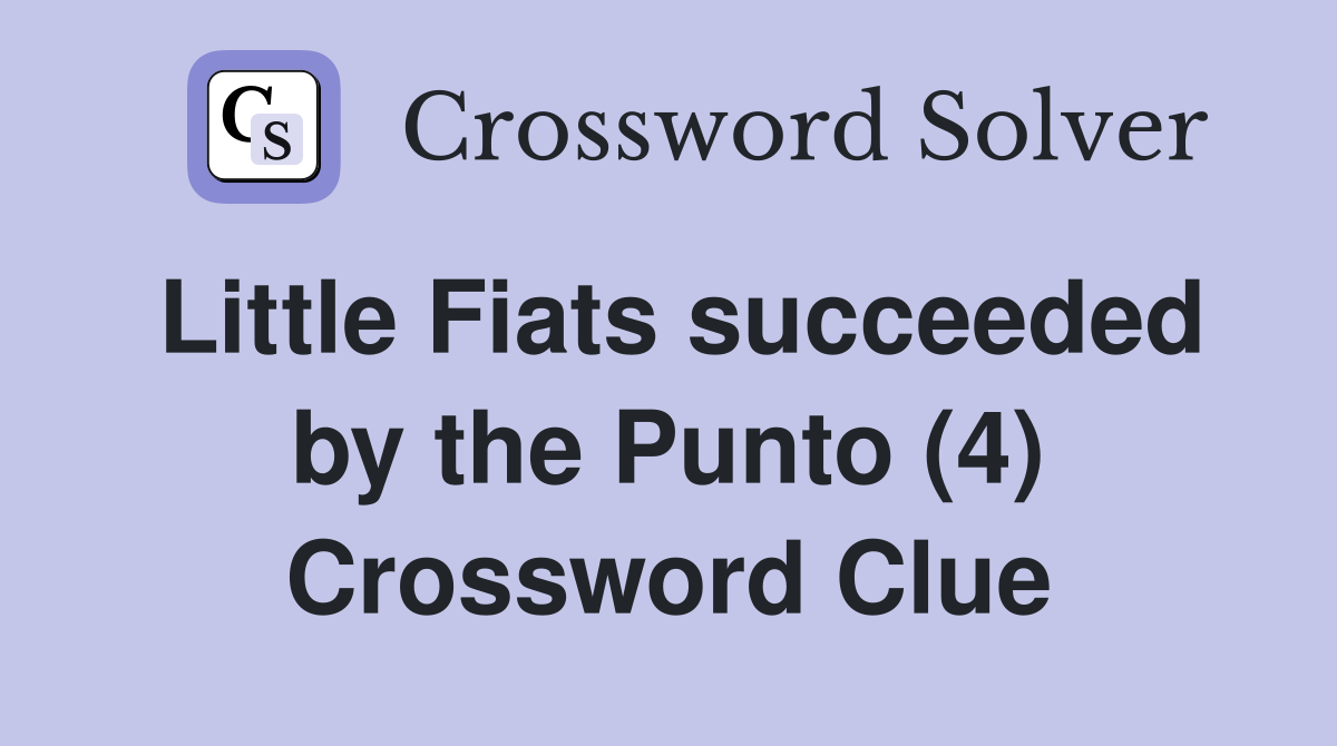 Little Fiats succeeded by the Punto (4) Crossword Clue