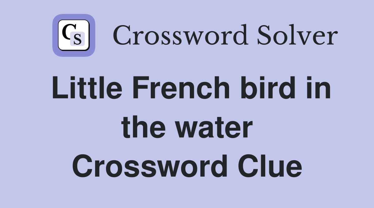 Little French bird in the water Crossword Clue