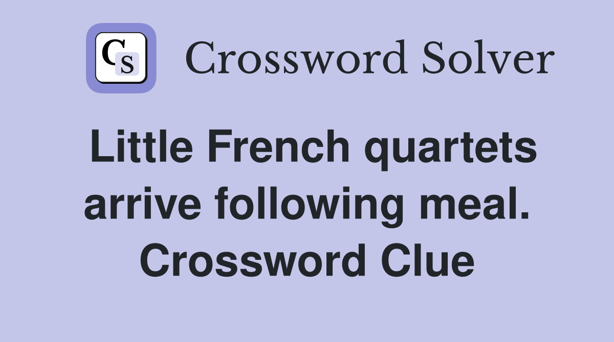Little French quartets arrive following meal. Crossword Clue