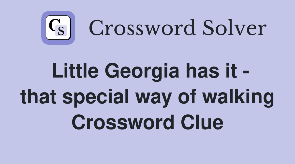 Little Georgia has it - that special way of walking Crossword Clue