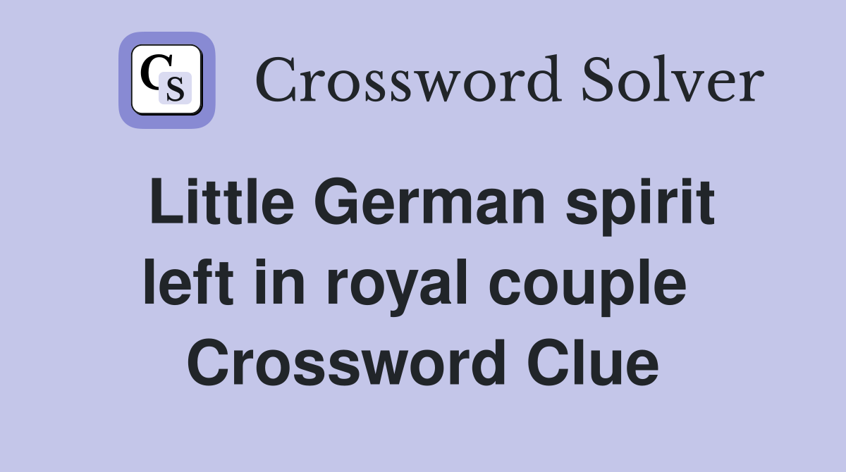 Little German spirit left in royal couple  Crossword Clue