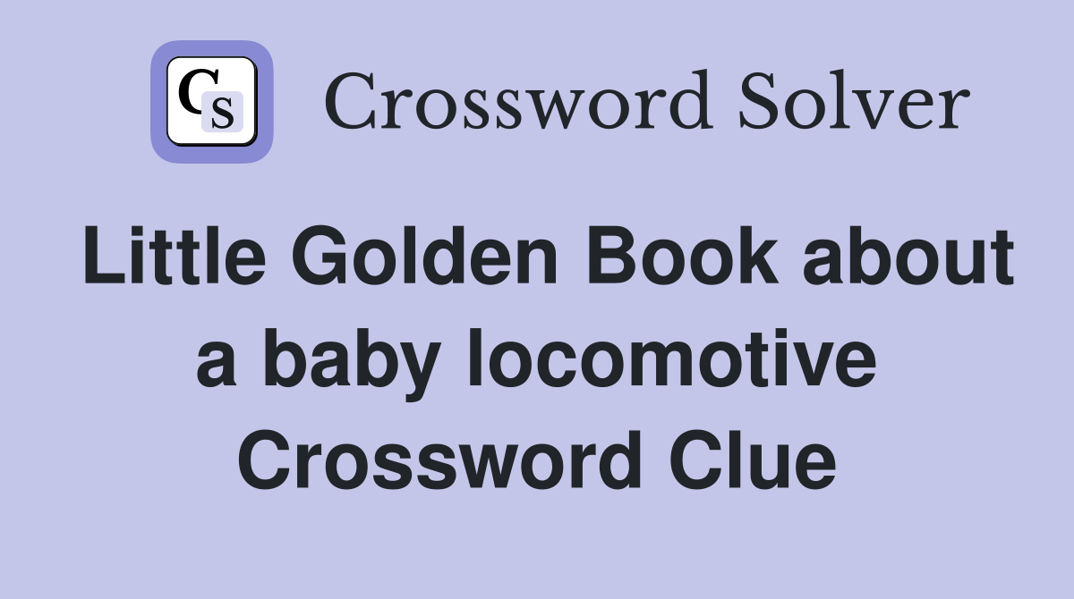 Little Golden Book about a baby locomotive Crossword Clue