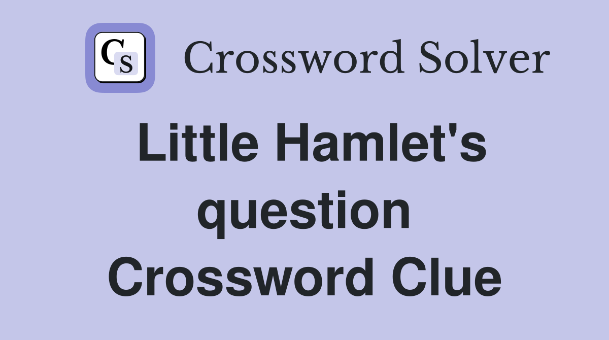 Little Hamlet's question Crossword Clue
