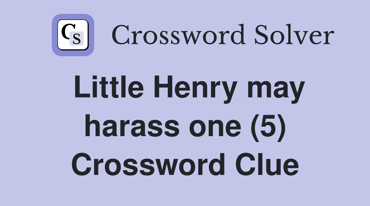 Little Henry may harass one (5) Crossword Clue