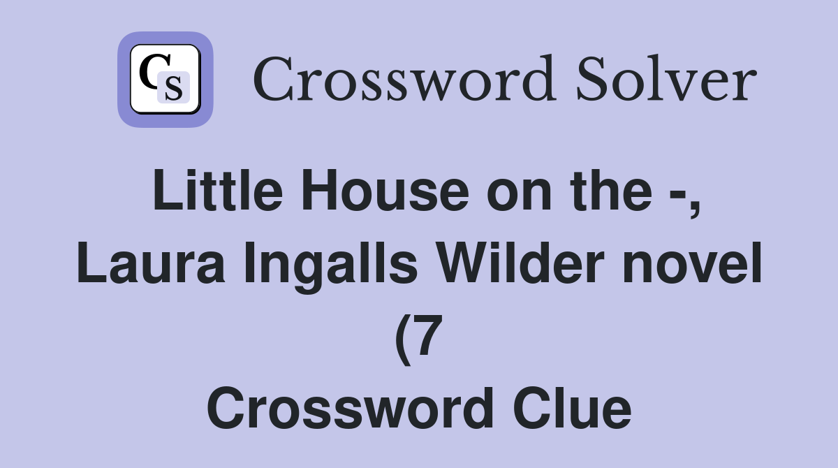 Little House on the Laura Ingalls Wilder novel (7) Crossword Clue Little House on the Laura Ingalls Wilder novel (7) Crossword Clue