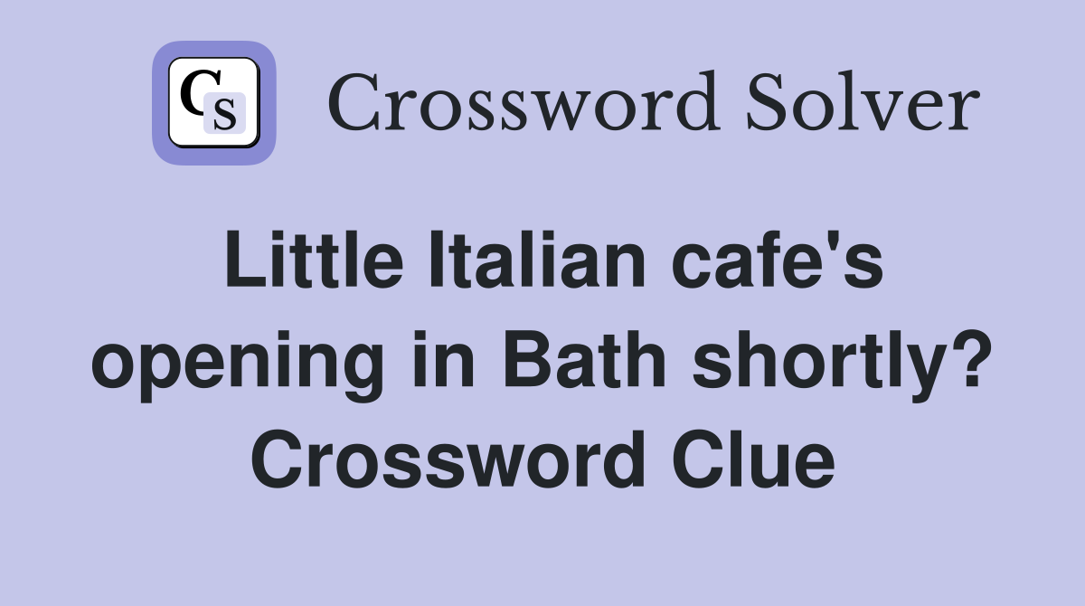 Little Italian cafe's opening in Bath shortly? Crossword Clue