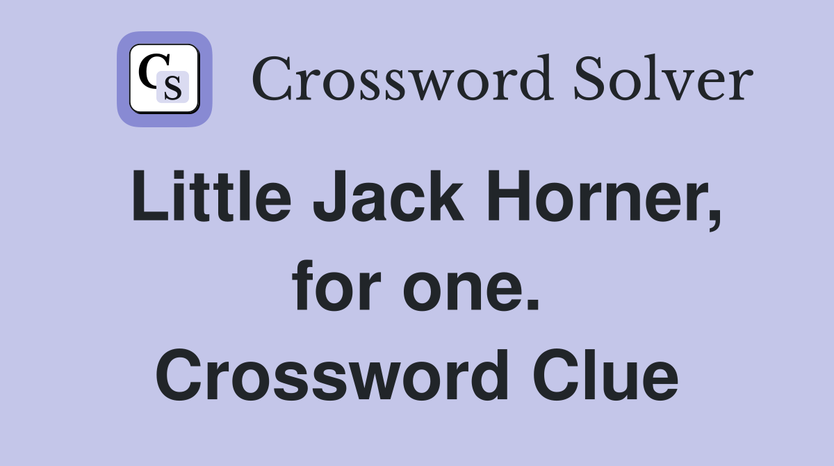 Little Jack Horner, for one. Crossword Clue