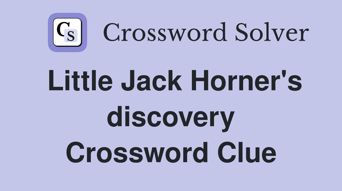 Little Jack Horner's discovery Crossword Clue