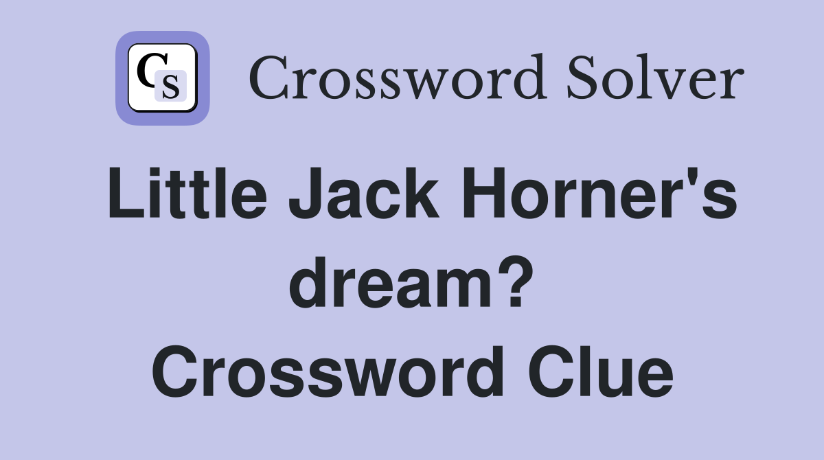 Little Jack Horner's dream? Crossword Clue
