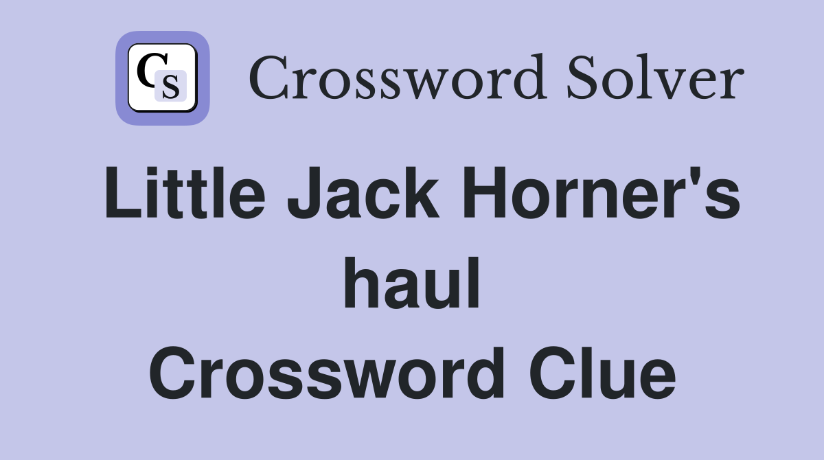 Little Jack Horner's haul Crossword Clue