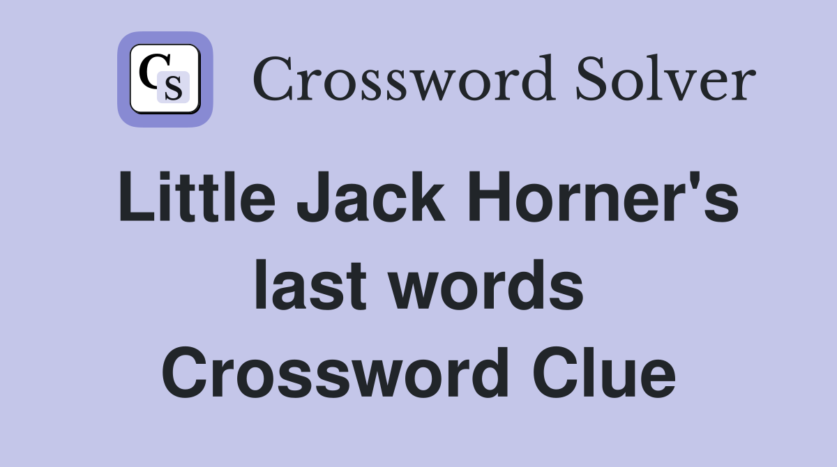 Little Jack Horner's last words Crossword Clue