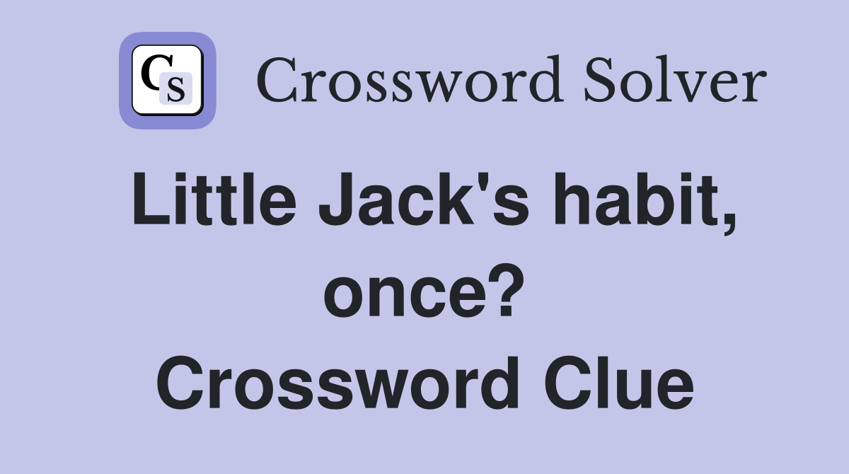 Little Jack's habit, once? Crossword Clue