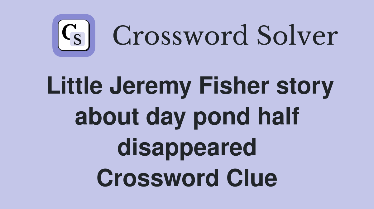 Little Jeremy Fisher story about day pond half disappeared Crossword Clue