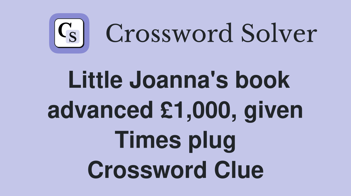 Little Joanna's book advanced £1,000, given Times plug Crossword Clue