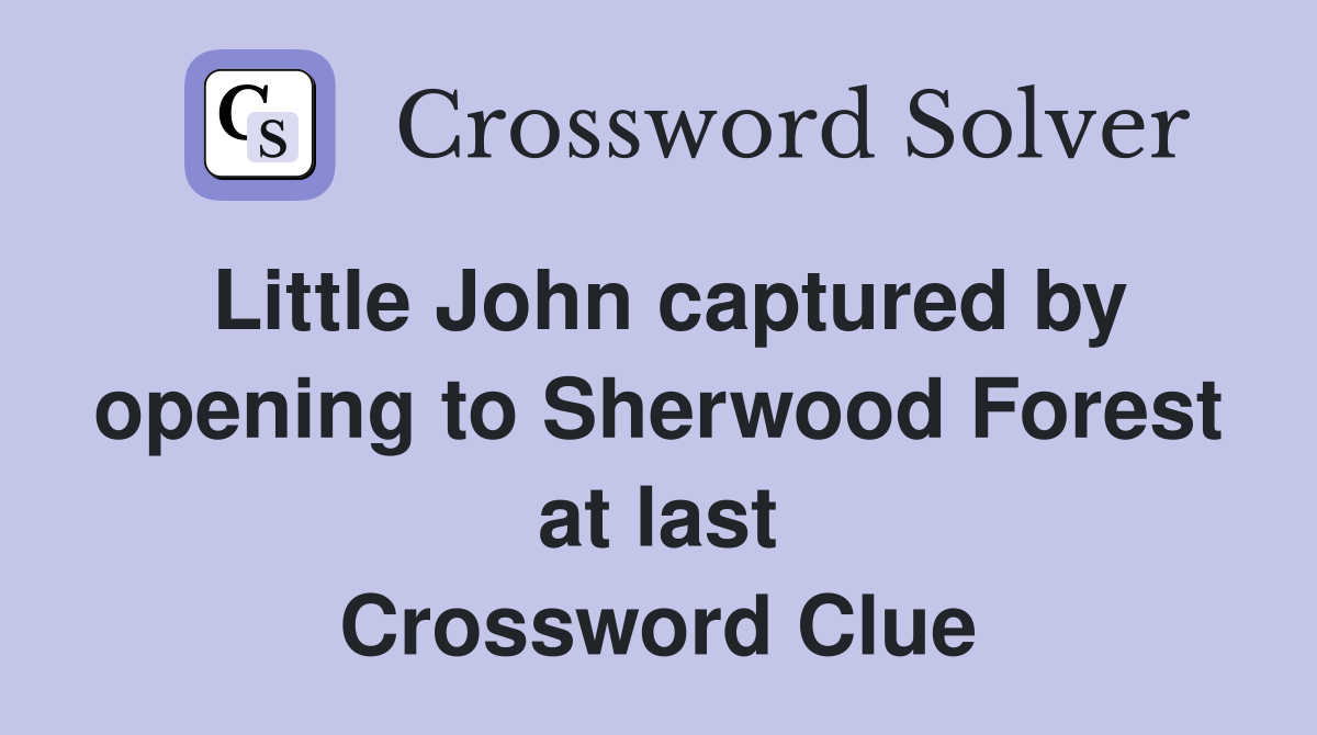Little John captured by opening to Sherwood Forest at last Crossword Clue