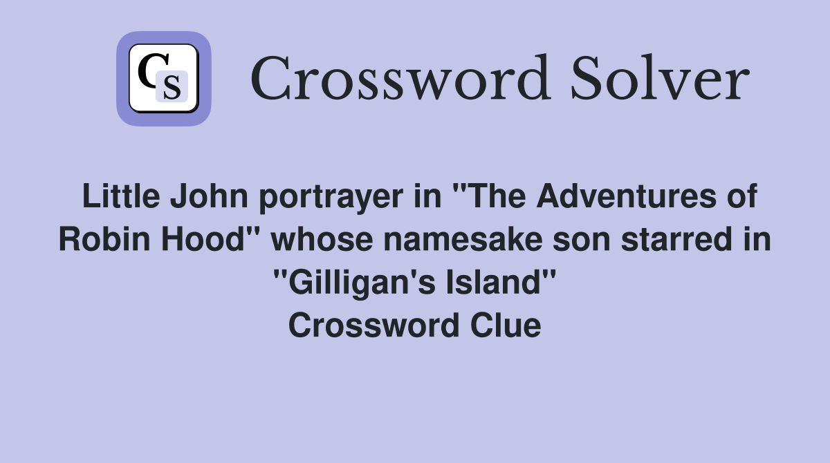 Little John portrayer in "The Adventures of Robin Hood" whose namesake son starred in "Gilligan's Island" Crossword Clue