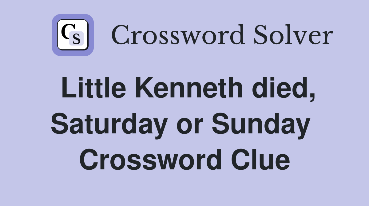 Little Kenneth died, Saturday or Sunday  Crossword Clue
