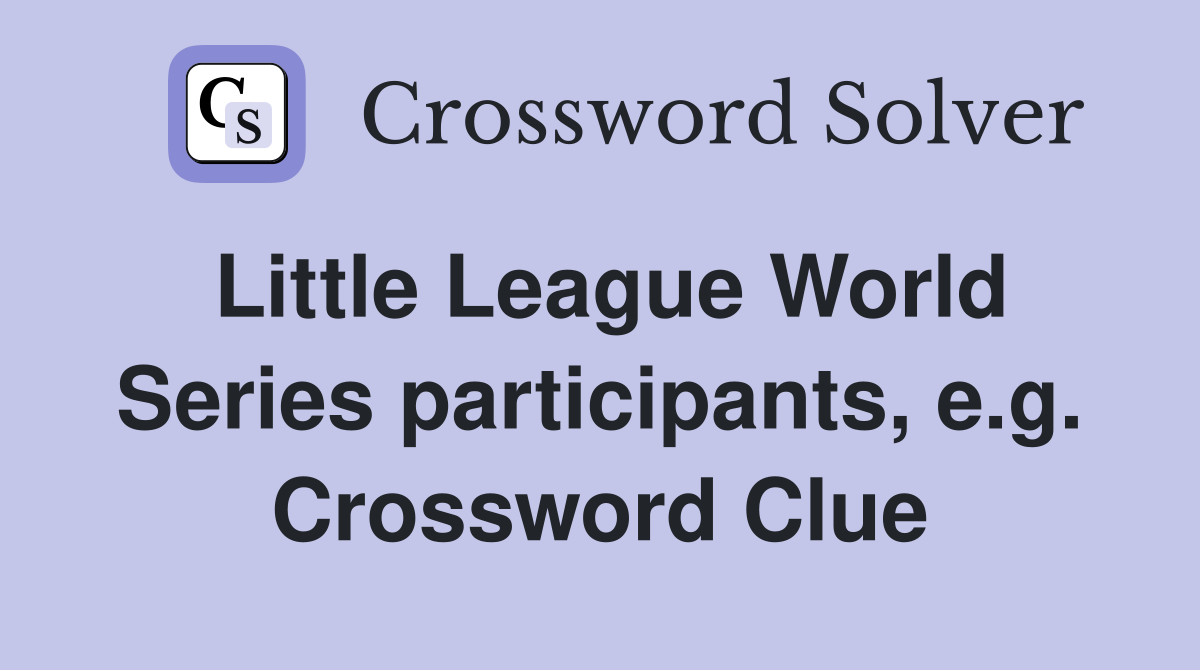 Little League World Series participants, e.g. Crossword Clue