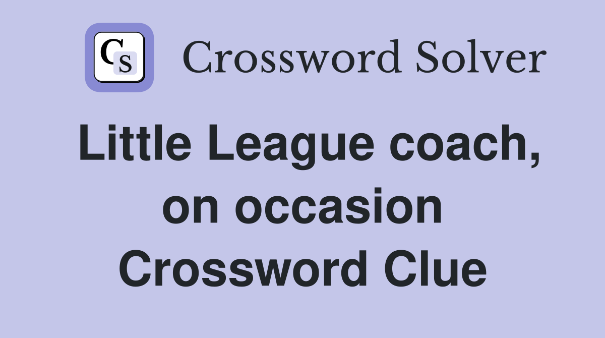 Little League coach, on occasion Crossword Clue