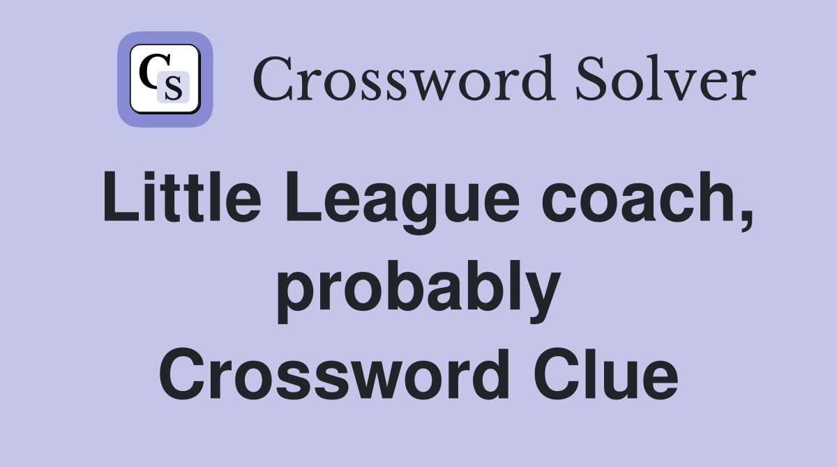 Little League coach, probably Crossword Clue