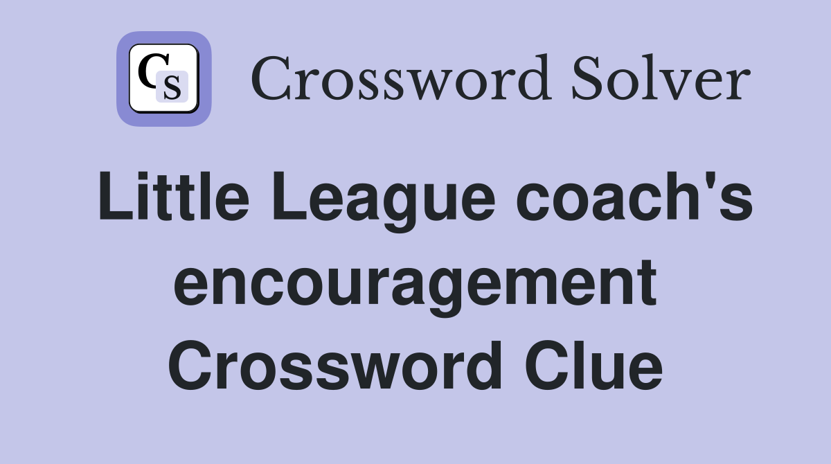 Little League coach's encouragement Crossword Clue