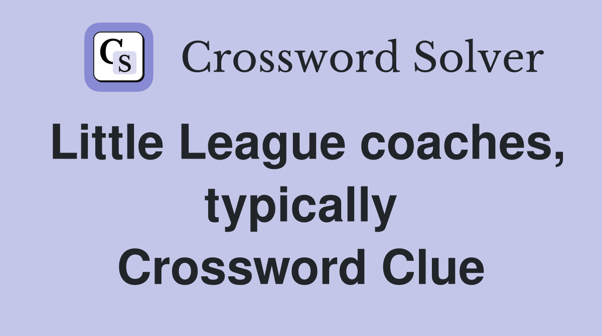 Little League coaches, typically Crossword Clue
