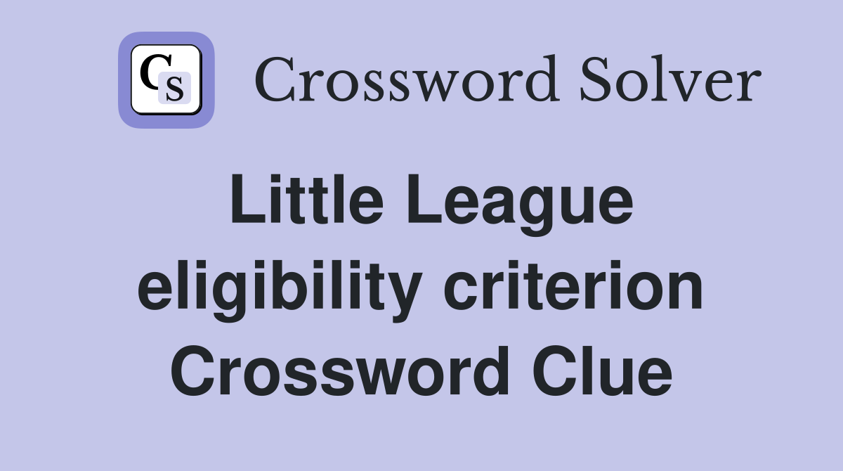 Little League eligibility criterion Crossword Clue
